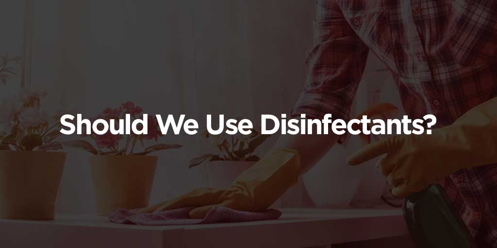 Should We Use Disinfectants?